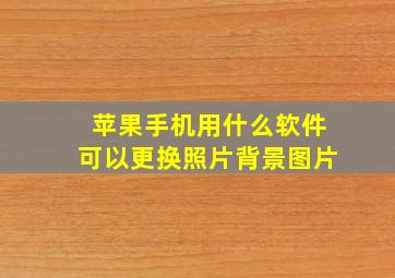 苹果手机用什么软件可以更换照片背景图片