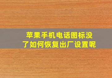 苹果手机电话图标没了如何恢复出厂设置呢