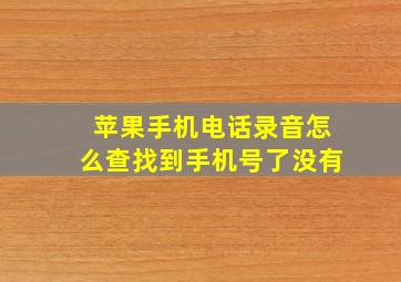 苹果手机电话录音怎么查找到手机号了没有