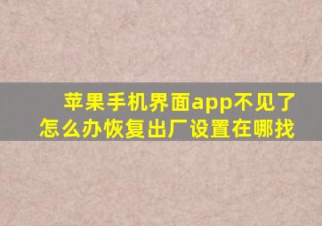 苹果手机界面app不见了怎么办恢复出厂设置在哪找