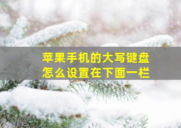 苹果手机的大写键盘怎么设置在下面一栏