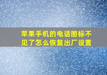 苹果手机的电话图标不见了怎么恢复出厂设置