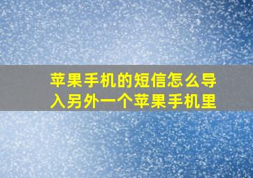 苹果手机的短信怎么导入另外一个苹果手机里