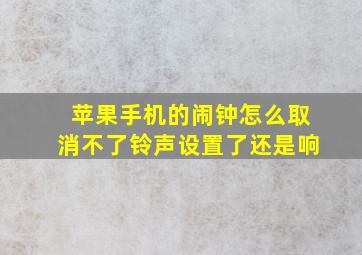 苹果手机的闹钟怎么取消不了铃声设置了还是响