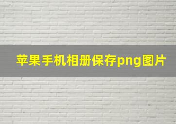 苹果手机相册保存png图片