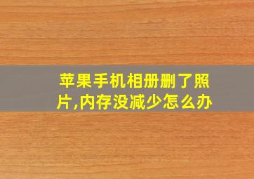 苹果手机相册删了照片,内存没减少怎么办