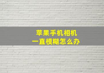 苹果手机相机一直模糊怎么办