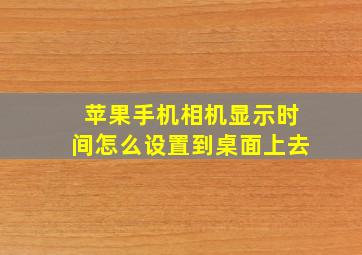 苹果手机相机显示时间怎么设置到桌面上去