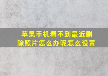 苹果手机看不到最近删除照片怎么办呢怎么设置