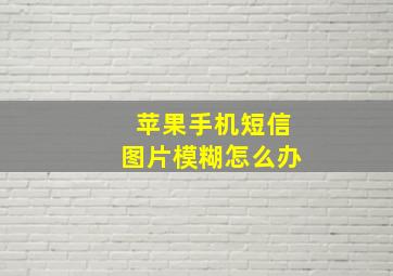 苹果手机短信图片模糊怎么办