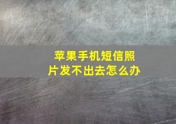 苹果手机短信照片发不出去怎么办