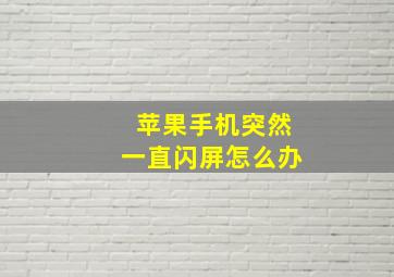 苹果手机突然一直闪屏怎么办