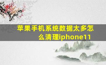 苹果手机系统数据太多怎么清理iphone11