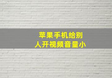 苹果手机给别人开视频音量小