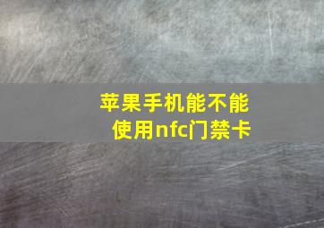 苹果手机能不能使用nfc门禁卡