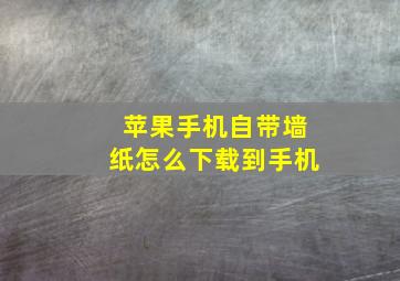 苹果手机自带墙纸怎么下载到手机