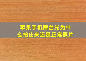 苹果手机舞台光为什么拍出来还是正常照片