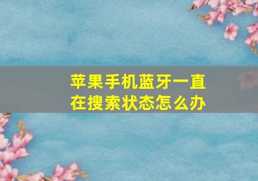 苹果手机蓝牙一直在搜索状态怎么办