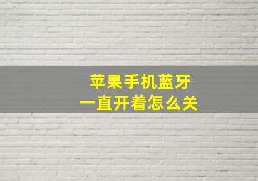 苹果手机蓝牙一直开着怎么关