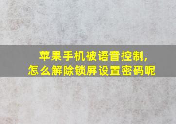 苹果手机被语音控制,怎么解除锁屏设置密码呢