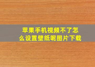 苹果手机视频不了怎么设置壁纸呢图片下载