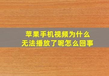 苹果手机视频为什么无法播放了呢怎么回事