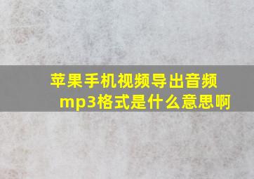 苹果手机视频导出音频mp3格式是什么意思啊