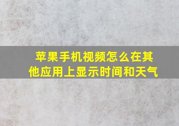 苹果手机视频怎么在其他应用上显示时间和天气