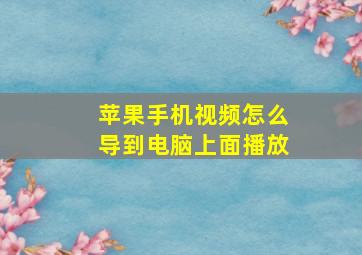 苹果手机视频怎么导到电脑上面播放