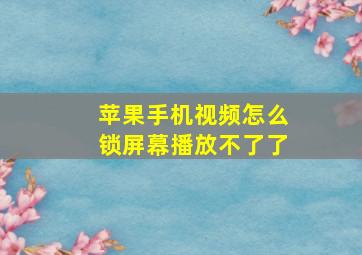 苹果手机视频怎么锁屏幕播放不了了