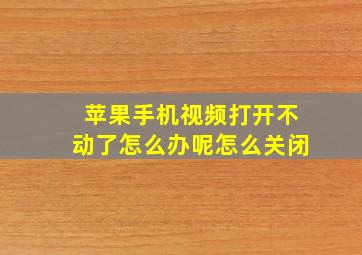 苹果手机视频打开不动了怎么办呢怎么关闭