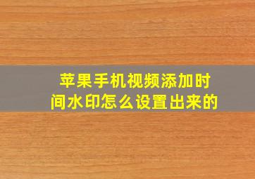 苹果手机视频添加时间水印怎么设置出来的