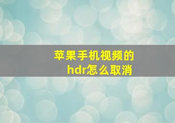 苹果手机视频的hdr怎么取消