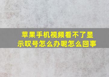 苹果手机视频看不了显示叹号怎么办呢怎么回事