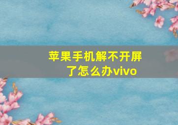 苹果手机解不开屏了怎么办vivo