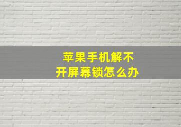 苹果手机解不开屏幕锁怎么办