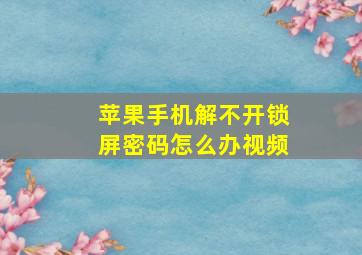 苹果手机解不开锁屏密码怎么办视频