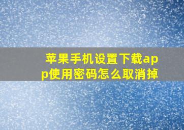 苹果手机设置下载app使用密码怎么取消掉