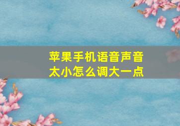 苹果手机语音声音太小怎么调大一点