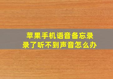 苹果手机语音备忘录录了听不到声音怎么办