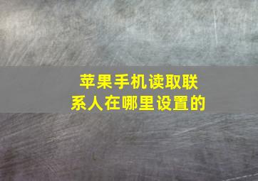 苹果手机读取联系人在哪里设置的