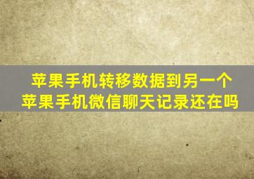 苹果手机转移数据到另一个苹果手机微信聊天记录还在吗