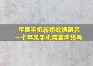 苹果手机转移数据到另一个苹果手机需要网络吗