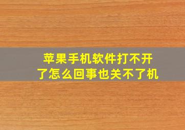 苹果手机软件打不开了怎么回事也关不了机