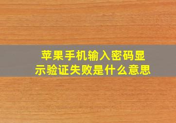 苹果手机输入密码显示验证失败是什么意思