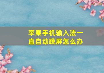 苹果手机输入法一直自动跳屏怎么办