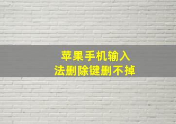 苹果手机输入法删除键删不掉