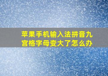 苹果手机输入法拼音九宫格字母变大了怎么办