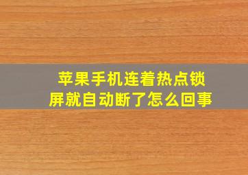 苹果手机连着热点锁屏就自动断了怎么回事