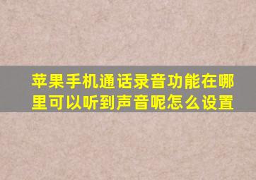 苹果手机通话录音功能在哪里可以听到声音呢怎么设置